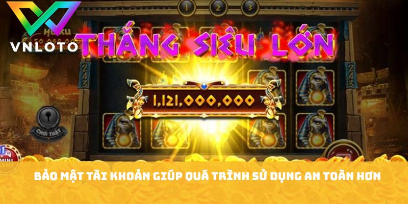 Bí Quyết Quay Hũ - Chiến Thuật Săn Thưởng Hiệu Quả 2026 3 Bảo mật tài khoản giúp quá trình sử dụng an toàn hơn