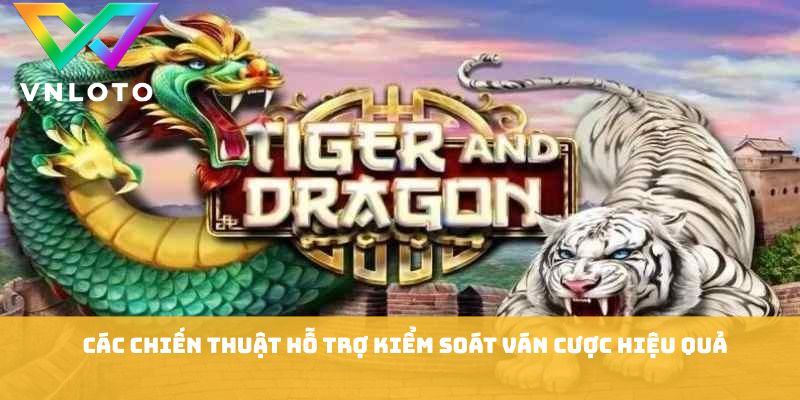 Mẹo Chơi Rồng Hổ - Chiến Thuật Hiệu Quả Tăng Tỷ Lệ Thắng 2 Các chiến thuật hỗ trợ kiểm soát ván cược hiệu quả