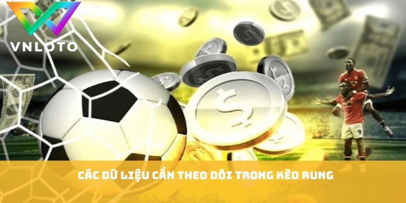 Bí Quyết Soi Kèo Rung - Chiến Thuật Đọc Trận Đấu Hiệu Quả 2 Các dữ liệu cần theo dõi trong kèo rung