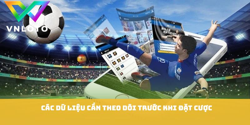 Cách Soi Kèo Tài Xỉu - 5 Chiến Thuật Đọc Tỷ Lệ Chuẩn 2 Các dữ liệu cần theo dõi trước khi đặt cược