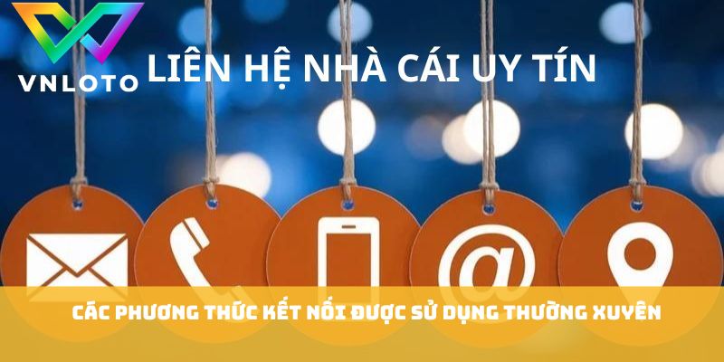 Liên Hệ VNLOTO - Những Phương Thức Hỗ Trợ Cực Nhanh Chóng 2 Các phương thức kết nối được sử dụng thường xuyên