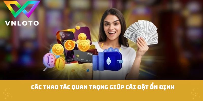 Tải App VNLOTO - Những Bước Cài Đặt Cực Kỳ Nhanh Và An Toàn 2 Các thao tác quan trọng giúp cài đặt ổn định