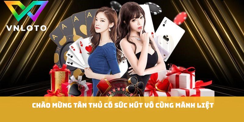 Chào Mừng Tân Thủ - Những Ưu Đãi Người Mới Cần Biết 2026 1 Chào mừng tân thủ có sức hút vô cùng mãnh liệt