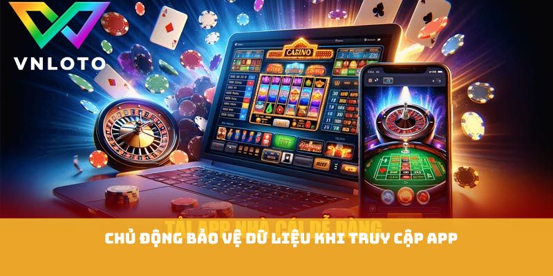 Tải App VNLOTO - Những Bước Cài Đặt Cực Kỳ Nhanh Và An Toàn 3 Chủ động bảo vệ dữ liệu khi truy cập app