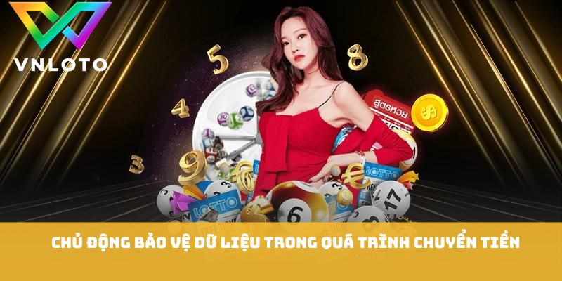 Nạp Tiền VNLOTO - Hướng Dẫn Chi Tiết Giao Dịch Nhanh An Toàn 3 Chủ động bảo vệ dữ liệu trong quá trình chuyển tiền