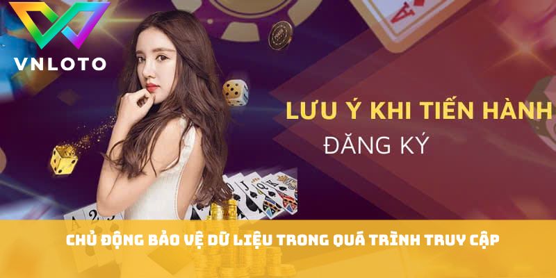 Đăng Ký VNLOTO - Các Bước Tạo Tài Khoản Cực Kỳ Nhanh Chóng 3 Chủ động bảo vệ dữ liệu trong quá trình truy cập
