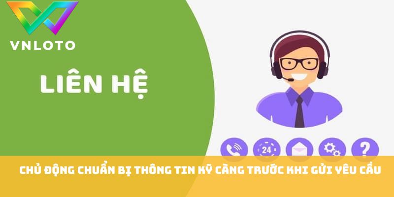 Liên Hệ VNLOTO - Những Phương Thức Hỗ Trợ Cực Nhanh Chóng 3 Chủ động chuẩn bị thông tin kỹ càng trước khi gửi yêu cầu