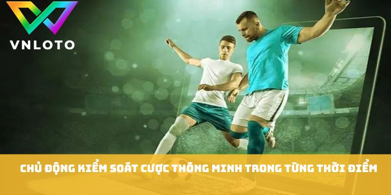 Bí Quyết Soi Kèo Rung - Chiến Thuật Đọc Trận Đấu Hiệu Quả 3 Chủ động kiểm soát cược thông minh trong từng thời điểm
