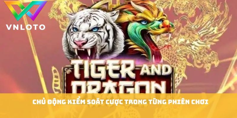 Mẹo Chơi Rồng Hổ - Chiến Thuật Hiệu Quả Tăng Tỷ Lệ Thắng 3 Chủ động kiểm soát cược trong từng phiên chơi