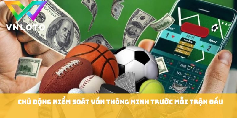 Cách Soi Kèo Tài Xỉu - 5 Chiến Thuật Đọc Tỷ Lệ Chuẩn 3 Chủ động kiểm soát vốn thông minh trước mỗi trận đấu