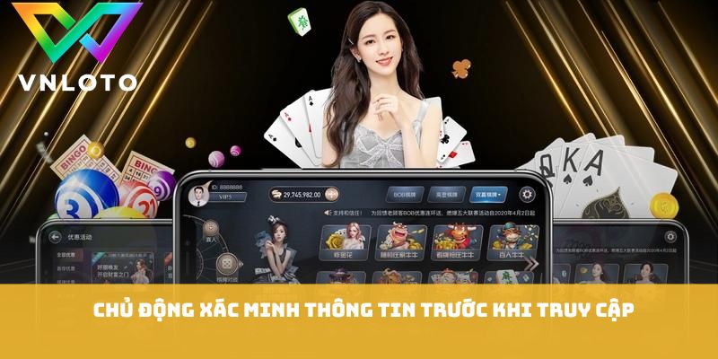 Giấy Phép Hoạt Động VNLOTO - Thông Tin Quan Trọng Cần Biết 3 Chủ động xác minh thông tin trước khi truy cập
