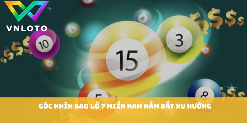 Bao Lô 7 Miền Nam - Kinh Nghiệm Chọn Số Cực Hiệu Quả 1 Góc nhìn bao lô 7 miền nam nắm bắt xu hướng