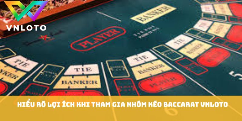 Nhóm Kéo Baccarat VNLOTO - 8 Lưu Ý Tham Gia Hiệu Quả 1 Hiểu rõ lợi ích khi tham gia nhóm kéo baccarat VNLOTO