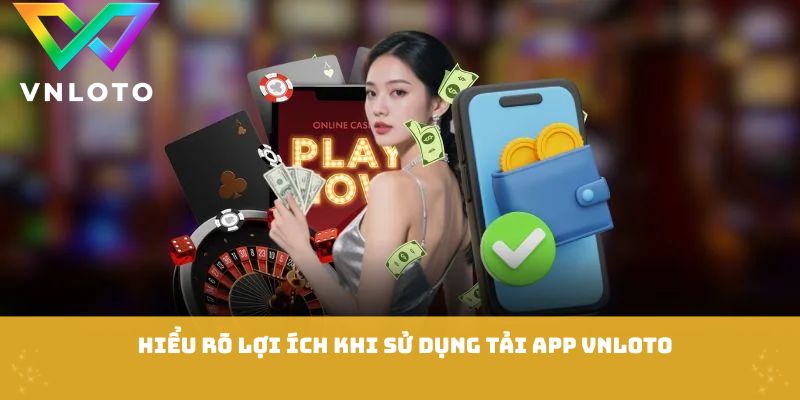 Tải App VNLOTO - Những Bước Cài Đặt Cực Kỳ Nhanh Và An Toàn 1 Hiểu rõ lợi ích khi sử dụng tải app VNLOTO