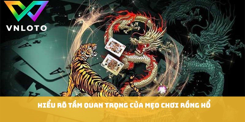 Mẹo Chơi Rồng Hổ - Chiến Thuật Hiệu Quả Tăng Tỷ Lệ Thắng 1 Hiểu rõ tầm quan trọng của mẹo chơi rồng hổ