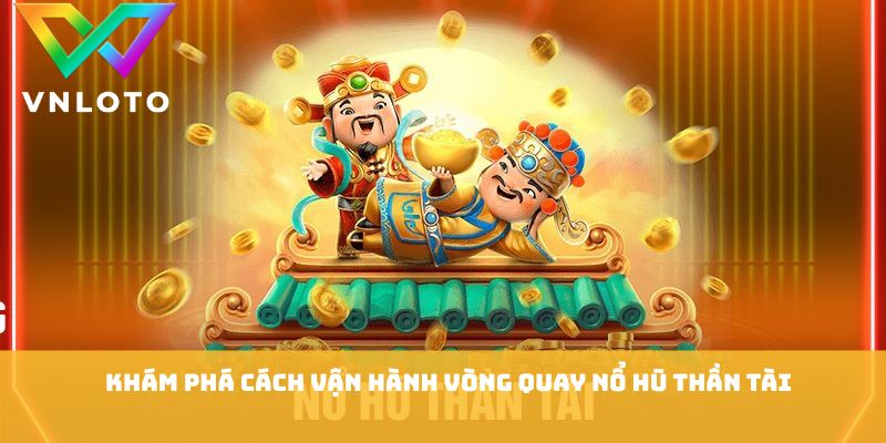 Nổ Hũ Thần Tài - 7 Bí Quyết Chơi Cực Kỳ Hiệu Quả 2026 1 Khám phá cách vận hành vòng quay nổ hũ thần tài