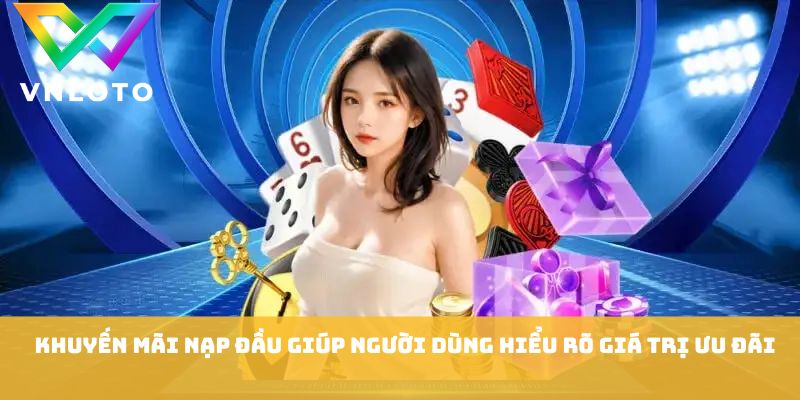 Khuyến Mãi Nạp Đầu - Những Cách Nhận Ưu Đãi Hiệu Quả Tại VNLOTO 1 Khuyến mãi nạp đầu giúp người dùng hiểu rõ giá trị ưu đãi