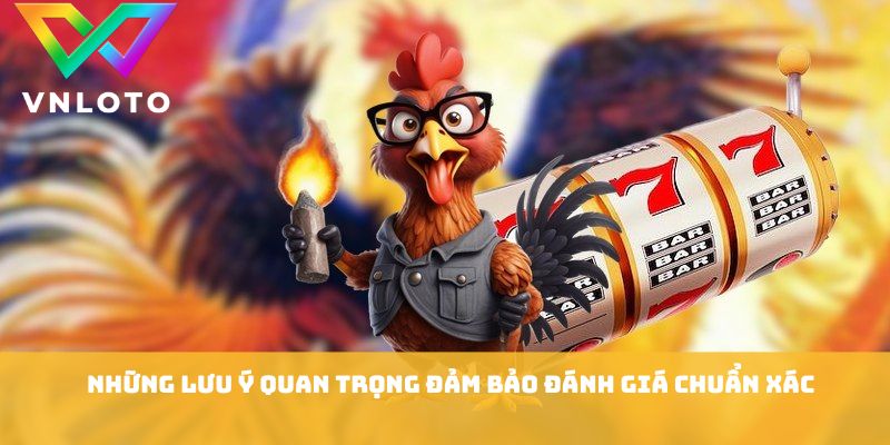 Đá Gà Thomo - 7 Bí Quyết Xem Trận Đấu Hấp Dẫn Mỗi Ngày 2 Những lưu ý quan trọng đảm bảo đánh giá chuẩn xác