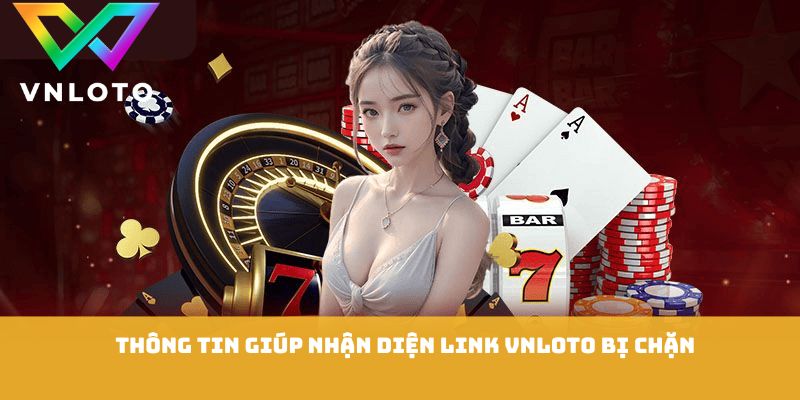 Link VNLOTO Bị Chặn - 6 Cách Truy Cập Nhanh Và Ổn Định 1 Thông tin giúp nhận diện link VNLOTO bị chặn